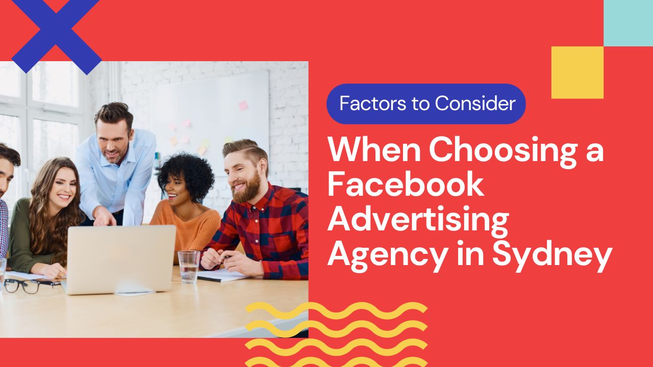 Factors to Consider When Choosing a Facebook Advertising Agency in Sydney